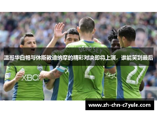 温哥华白帽与休斯敦迪纳摩的精彩对决即将上演,谁能笑到最后